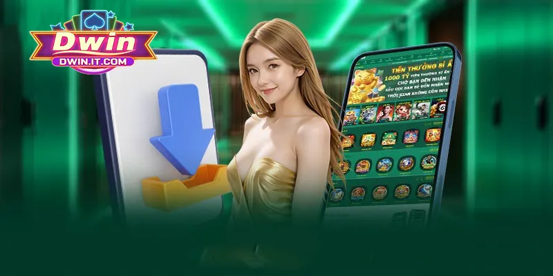 Tải App DWIN - Chơi Game Mọi Lúc Mọi Nơi Siêu Tiện Lợi 2 Hướng dẫn quy trình download app DWIN cho tân binh
